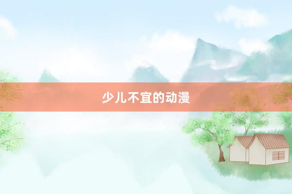 少儿不宜的动漫