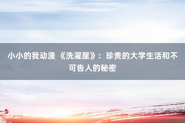 小小的我动漫 《洗濯屋》：珍贵的大学生活和不可告人的秘密